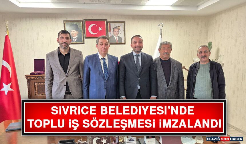 Sivrice Belediyesi’nde Toplu İş Sözleşmesi İmzalandı