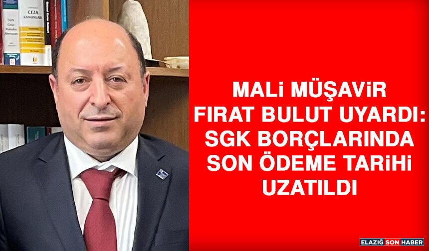 Mali Müşavir Fırat Bulut Uyardı: SGK Borçlarında Son Ödeme Tarihi Uzatıldı