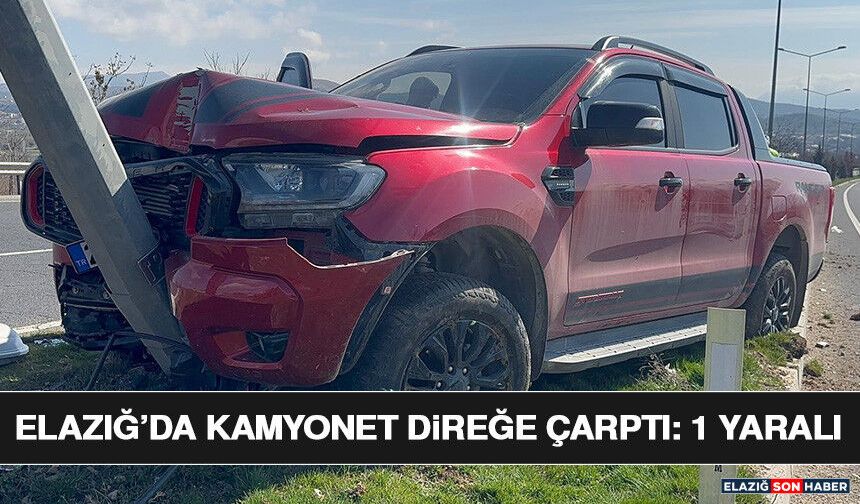 Elazığ’da Kamyonet Direğe Çarptı: 1 Yaralı