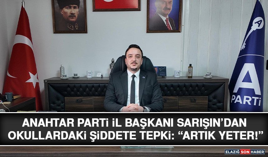 Anahtar Parti İl Başkanı Sarışın’dan Okullardaki Şiddete Tepki: “Artık Yeter!”