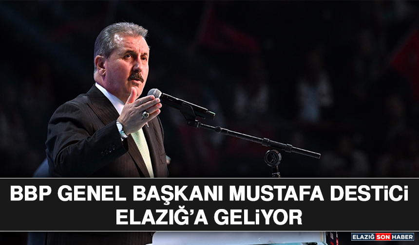 BBP Genel Başkanı Mustafa Destici Elazığ’a Geliyor