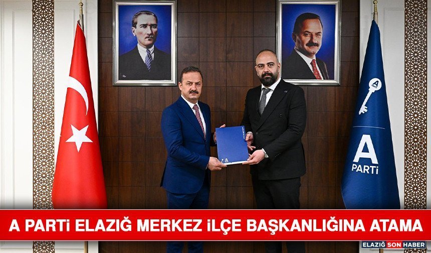 A Parti Elazığ Merkez İlçe Başkanlığına Atama