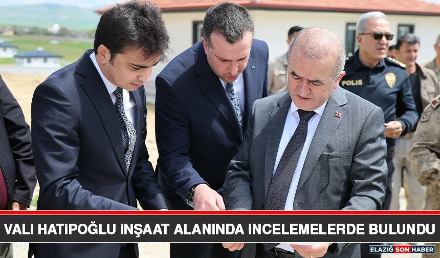 Vali Hatipoğlu İnşaat Alanında İncelemelerde Bulundu