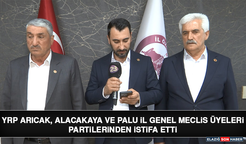 YRP Arıcak, Alacakaya ve Palu İl Genel Meclis Üyeleri Partilerinden İstifa Etti