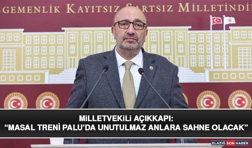 Milletvekili Açıkkapı: “Masal Treni Palu’da Unutulmaz Anlara Sahne Olacak”