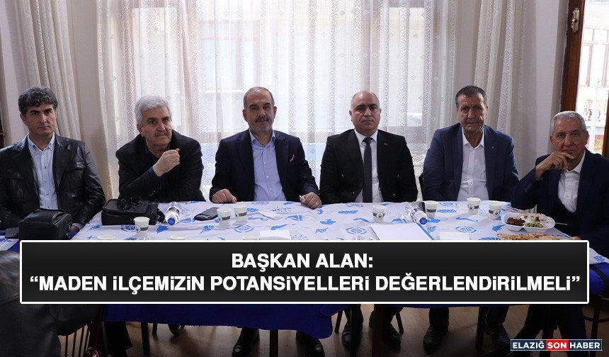 Başkan Alan: “Maden İlçemizin Potansiyelleri Değerlendirilmeli”