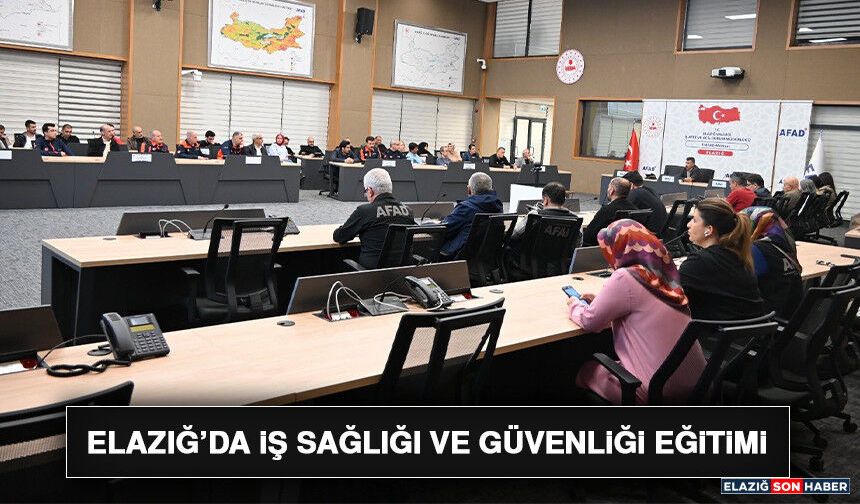 Elazığ’da İş Sağlığı ve Güvenliği Eğitimi