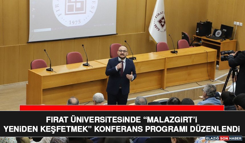 Fırat Üniversitesinde “Malazgirt’i Yeniden Keşfetmek” Konferans Programı Düzenlendi