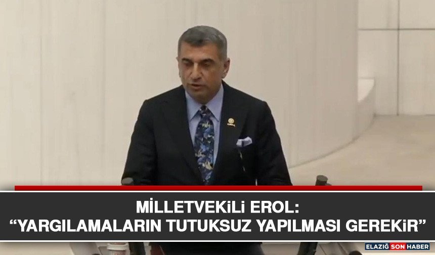 Milletvekili Erol: “Yargılamaların Tutuksuz Yapılması Gerekir”