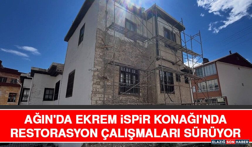 Ağın'da Ekrem İspir Konağı'nda Restorasyon Çalışmaları Sürüyor