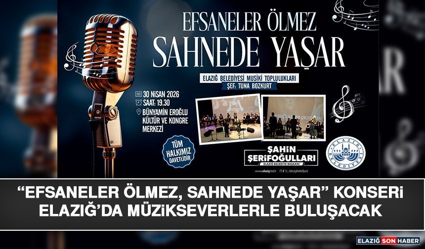 “Efsaneler Ölmez, Sahnede Yaşar” Konseri Elazığ’da Müzikseverlerle Buluşacak