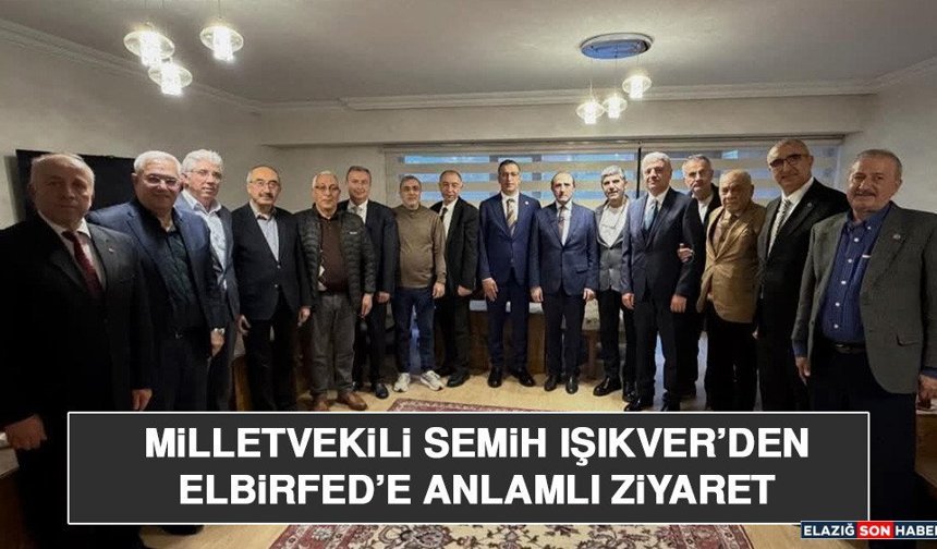 Milletvekili Semih Işıkver’den ELBİRFED’e Anlamlı Ziyaret