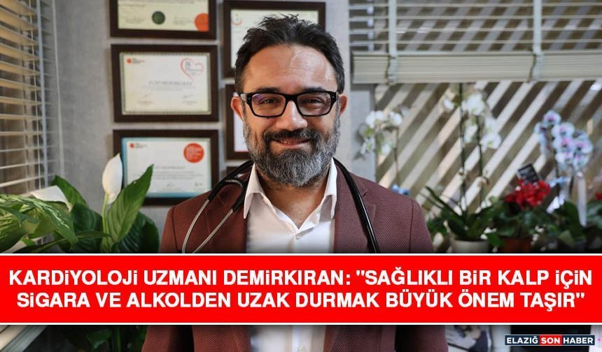 Kardiyoloji Uzmanı Demirkıran: "Sağlıklı Bir Kalp İçin Sigara ve Alkolden Uzak Durmak Büyük Önem Taşır"