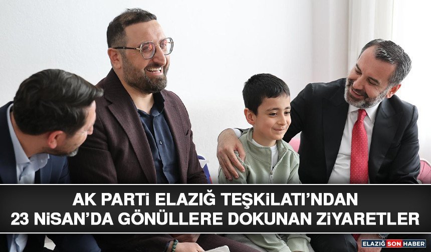 AK Parti Elazığ Teşkilatı’ndan 23 Nisan’da Gönüllere Dokunan Ziyaretler