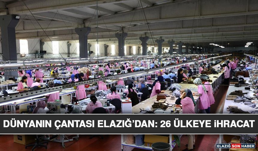 Dünyanın Çantası Elazığ’dan: 26 Ülkeye İhracat