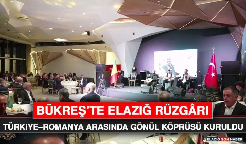 Bükreş’te Elazığ Rüzgârı: Türkiye – Romanya Arasında Gönül Köprüsü Kuruldu