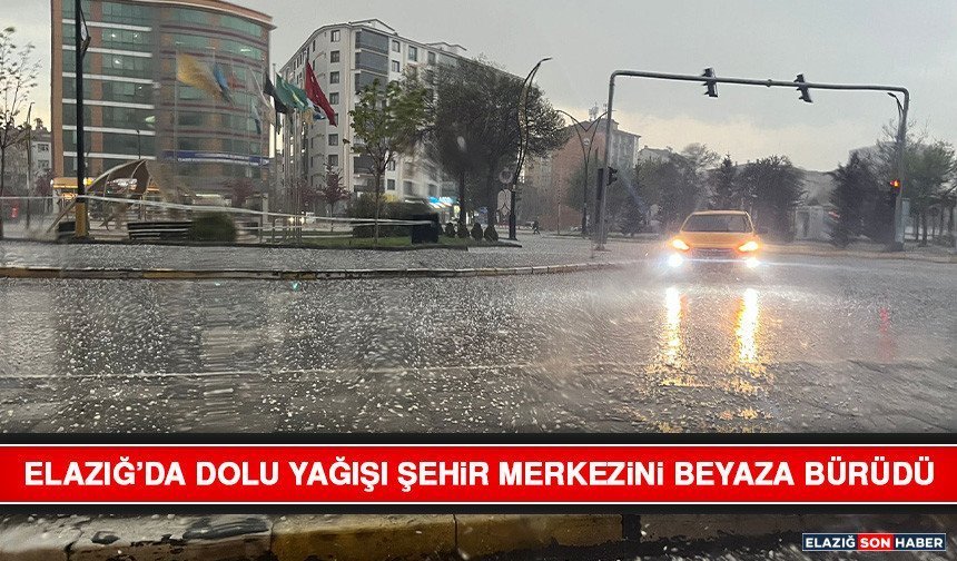 Elazığ’da Dolu Yağışı Şehir Merkezini Beyaza Bürüdü