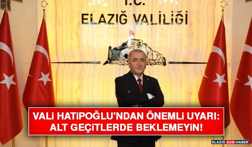Vali Hatipoğlu’ndan Önemli Uyarı: Alt Geçitlerde Beklemeyin!