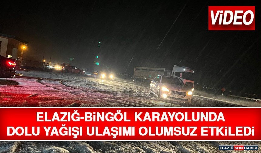 Elazığ-Bingöl Karayolunda Dolu Yağışı Ulaşımı Olumsuz Etkiledi