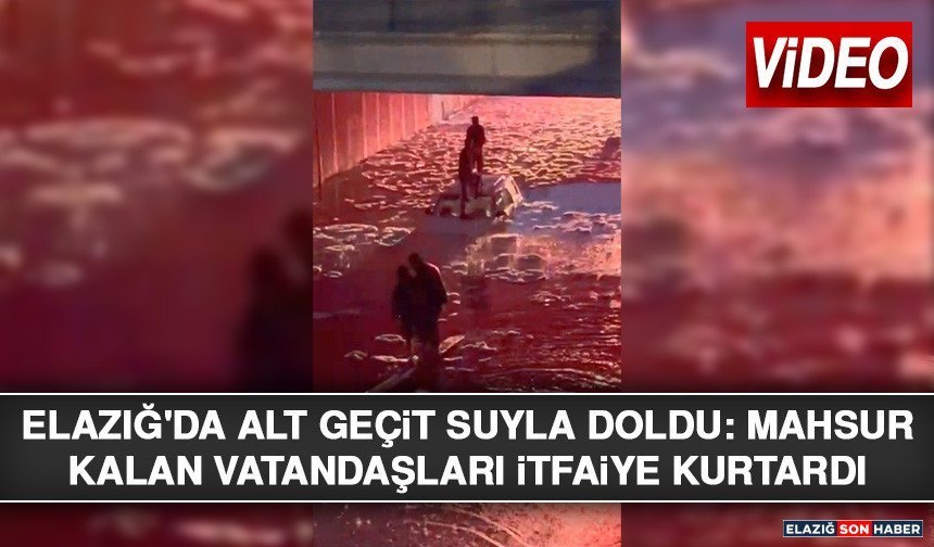 Elazığ'da Alt Geçit Suyla Doldu: Mahsur Kalan Vatandaşları İtfaiye Kurtardı