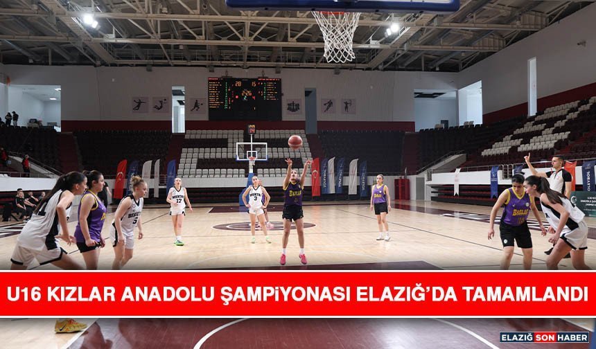 U16 Kızlar Anadolu Şampiyonası Elazığ’da Tamamlandı