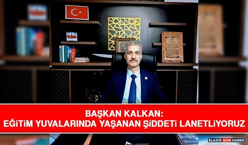 Başkan Kalkan: Eğitim Yuvalarında Yaşanan Şiddeti Lanetliyoruz