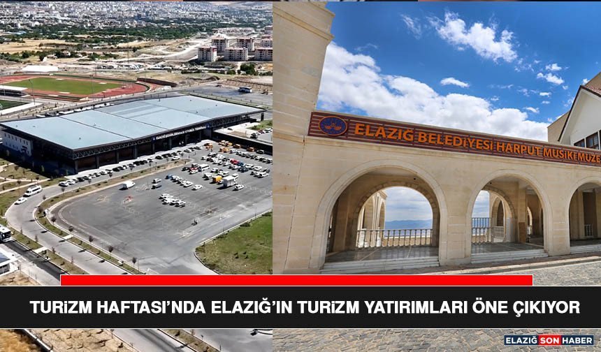 Turizm Haftası’nda Elazığ’ın Turizm Yatırımları Öne Çıkıyor
