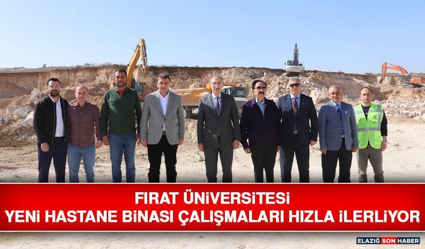 Fırat Üniversitesi Yeni Hastane Binası Çalışmaları Hızla İlerliyor