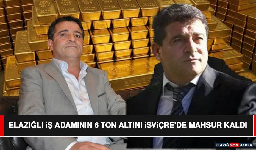 Elazığlı İş Adamının 6 Ton Altını İsviçre'de Mahsur Kaldı