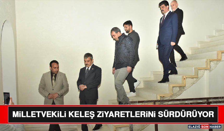 Milletvekili Keleş Ziyaretlerini Sürdürüyor