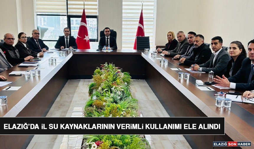 Elazığ’da İl Su Kaynaklarının Verimli Kullanımı Ele Alındı