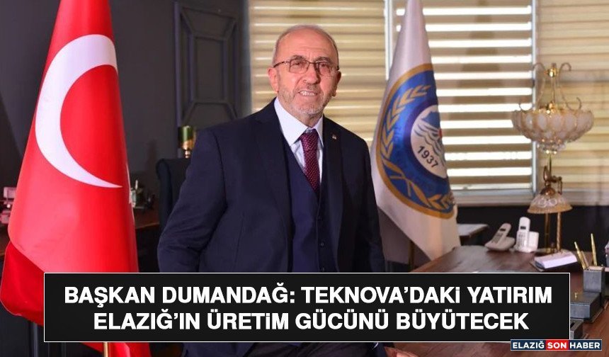 Başkan Dumandağ: Teknova’daki Yatırım Elazığ’ın Üretim Gücünü Büyütecek