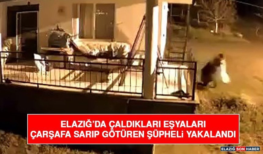 Elazığ’da Çaldıkları Eşyaları Çarşafa Sarıp Götüren Şüpheli Yakalandı