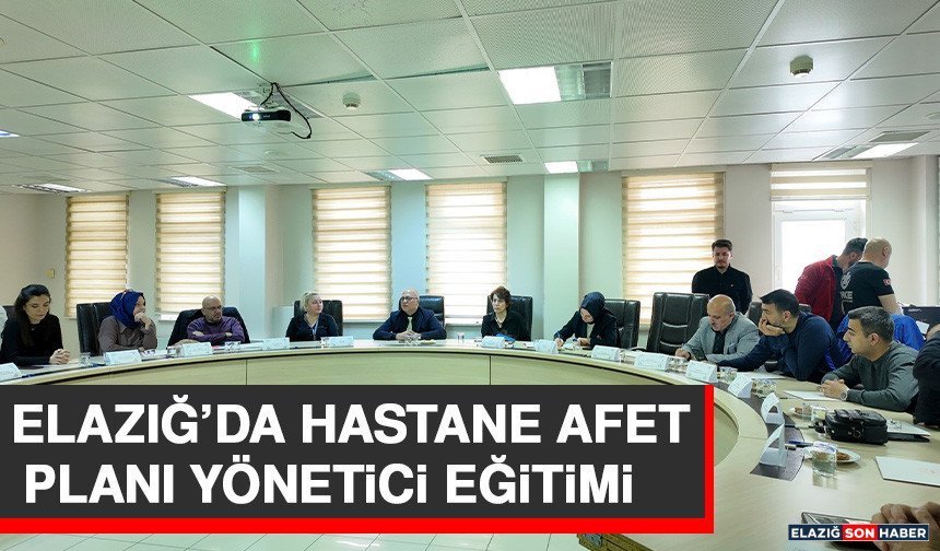 Elazığ’da Hastane Afet Planı Yönetici Eğitimi