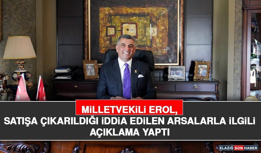 Milletvekili Erol, Satışa Çıkarıldığı İddia Edilen Arsalarla İlgili Açıklama Yaptı