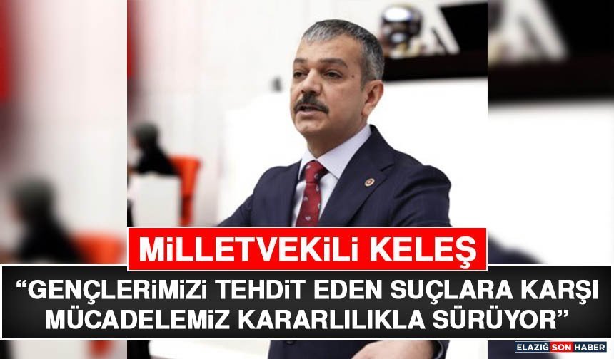 Milletvekili Keleş: “Gençlerimizi Tehdit Eden Suçlara Karşı Mücadelemiz Kararlılıkla Sürüyor”