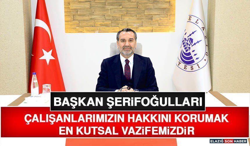 Başkan Şerifoğulları: Çalışanlarımızın Hakkını Korumak En Kutsal Vazifemizdir