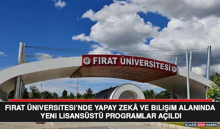 Fırat Üniversitesi’nde Yapay Zekâ ve Bilişim Alanında Yeni Lisansüstü Programlar Açıldı