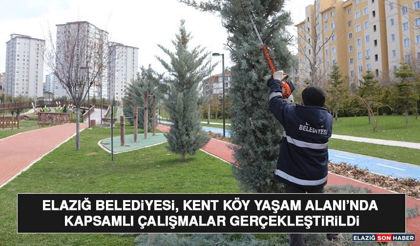 Elazığ Belediyesi, Kent Köy Yaşam Alanı’nda Kapsamlı Çalışmalar Gerçekleştirildi