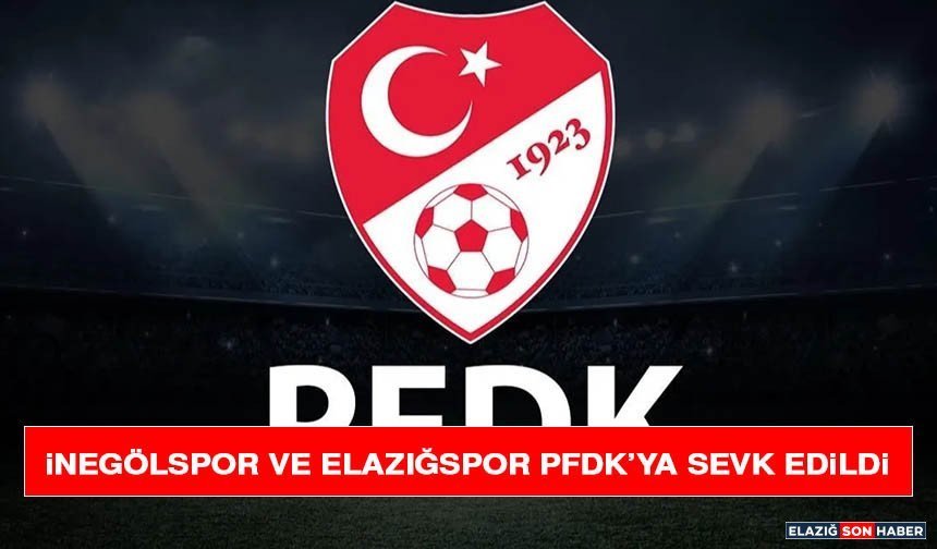 İnegölspor ve Elazığspor PFDK’ya Sevk Edildi