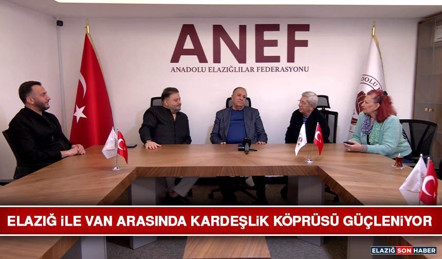 Elazığ İle Van Arasında Kardeşlik Köprüsü Güçleniyor