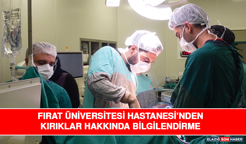 Fırat Üniversitesi Hastanesi’nden Kırıklar Hakkında Bilgilendirme