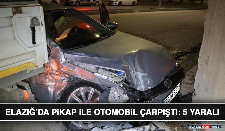 Elazığ’da Pikap İle Otomobil Çarpıştı: 5 Yaralı