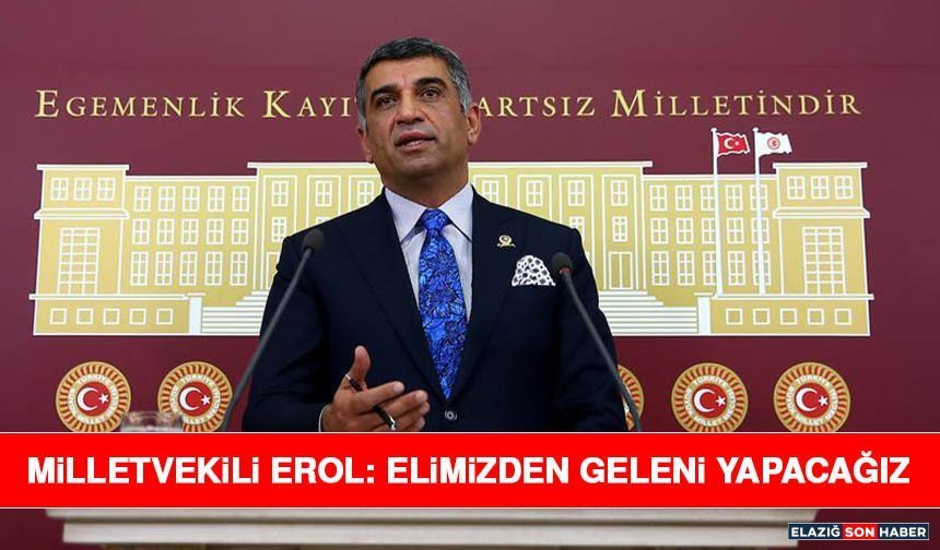 Milletvekili Erol: Elimizden Geleni Yapacağız