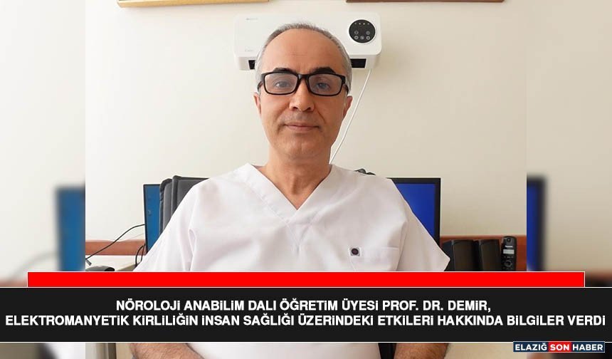 Nöroloji Anabilim Dalı Öğr. Üyesi Prof. Dr. Demir, Elektromanyetik İnsan Sağlığı Üzerindeki Etkileri Hakkında Bilgiler