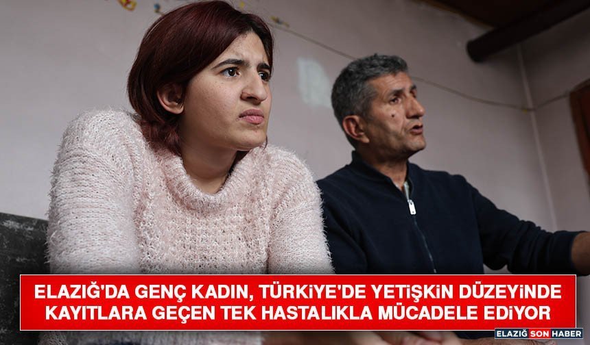 Elazığ'da Genç Kadın, Türkiye'de Yetişkin Düzeyinde Kayıtlara Geçen Tek Hastalıkla Mücadele Ediyor
