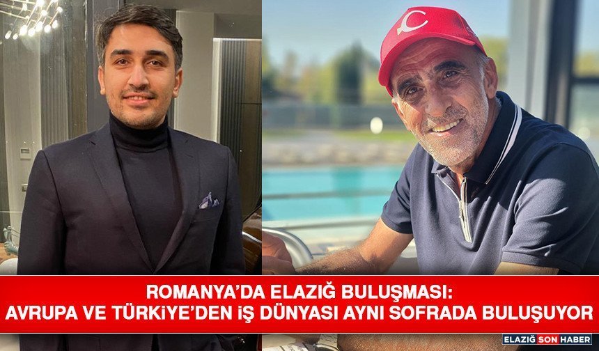 Romanya’da Elazığ Buluşması: Avrupa ve Türkiye’den İş Dünyası Aynı Sofrada Buluşuyor