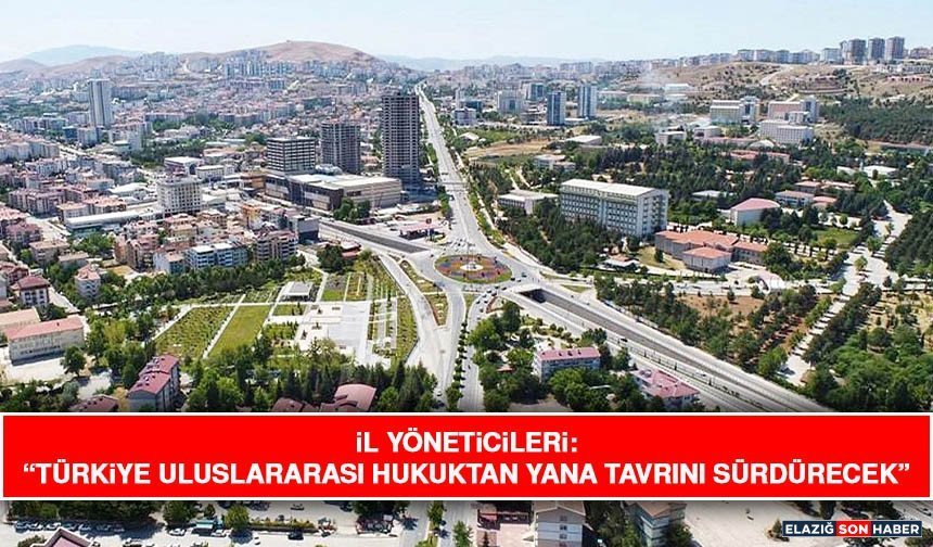 İl Yöneticileri: “Türkiye Uluslararası Hukuktan Yana Tavrını Sürdürecek”