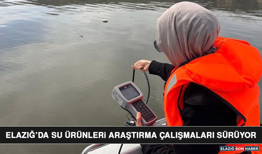 Elazığ’da Su Ürünleri Araştırma Çalışmaları Sürüyor