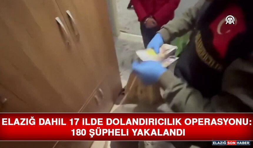 Elazığ Dahil 17 İlde Dolandırıcılık Operasyonu: 180 Şüpheli Yakalandı